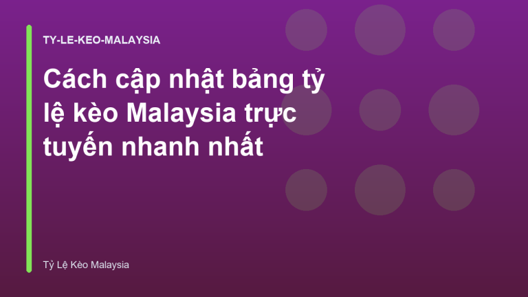 Cách cập nhật bảng tỷ lệ kèo Malaysia trực tuyến nhanh nhất