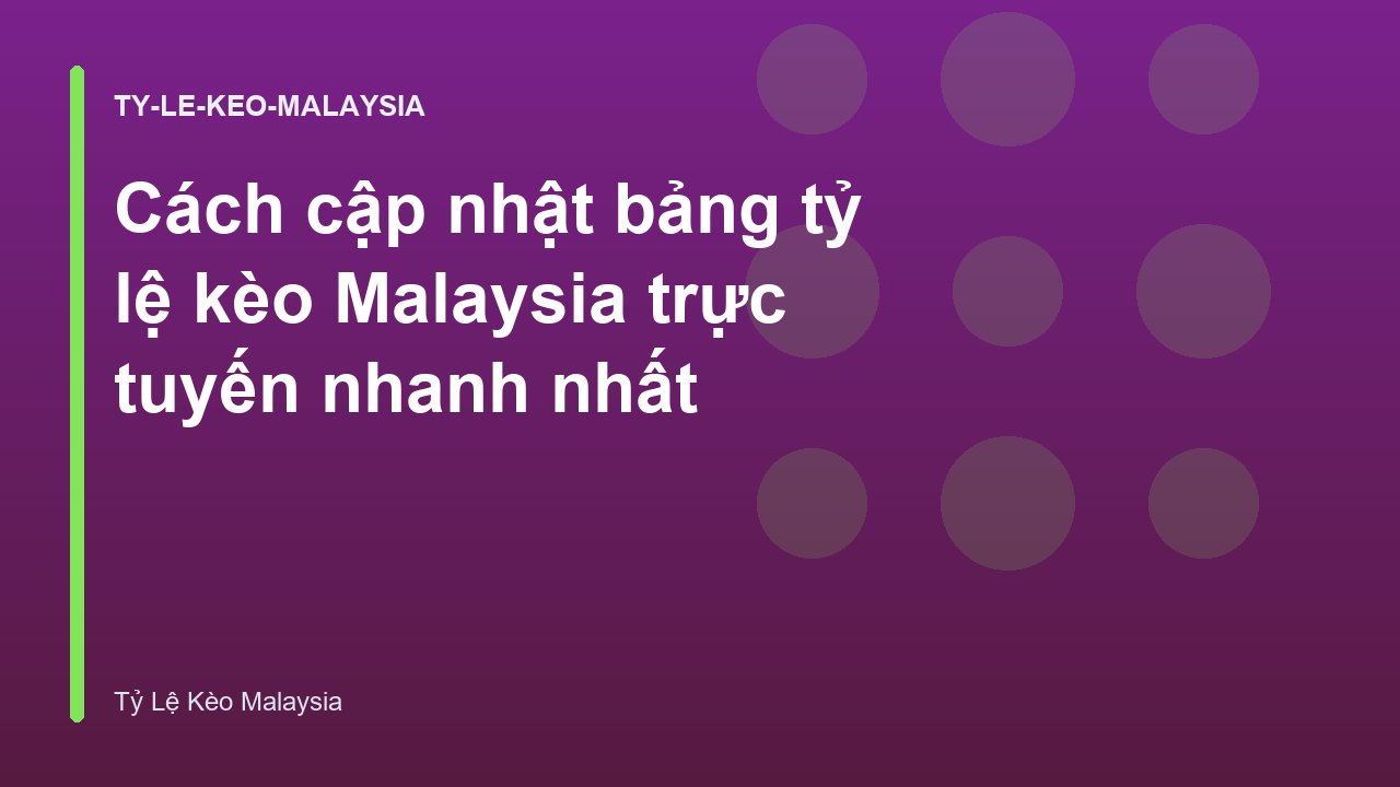 Cách cập nhật bảng tỷ lệ kèo Malaysia trực tuyến nhanh nhất