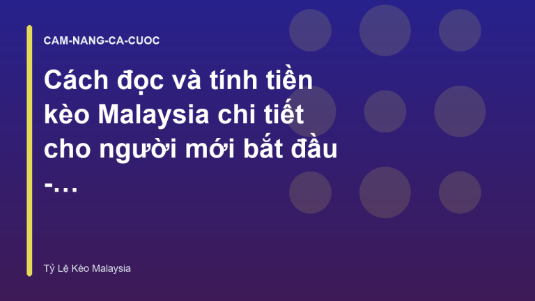 Cách đọc và tính tiền kèo Malaysia chi tiết cho người mới bắt đầu - Tỷ Lệ Kèo Malaysia