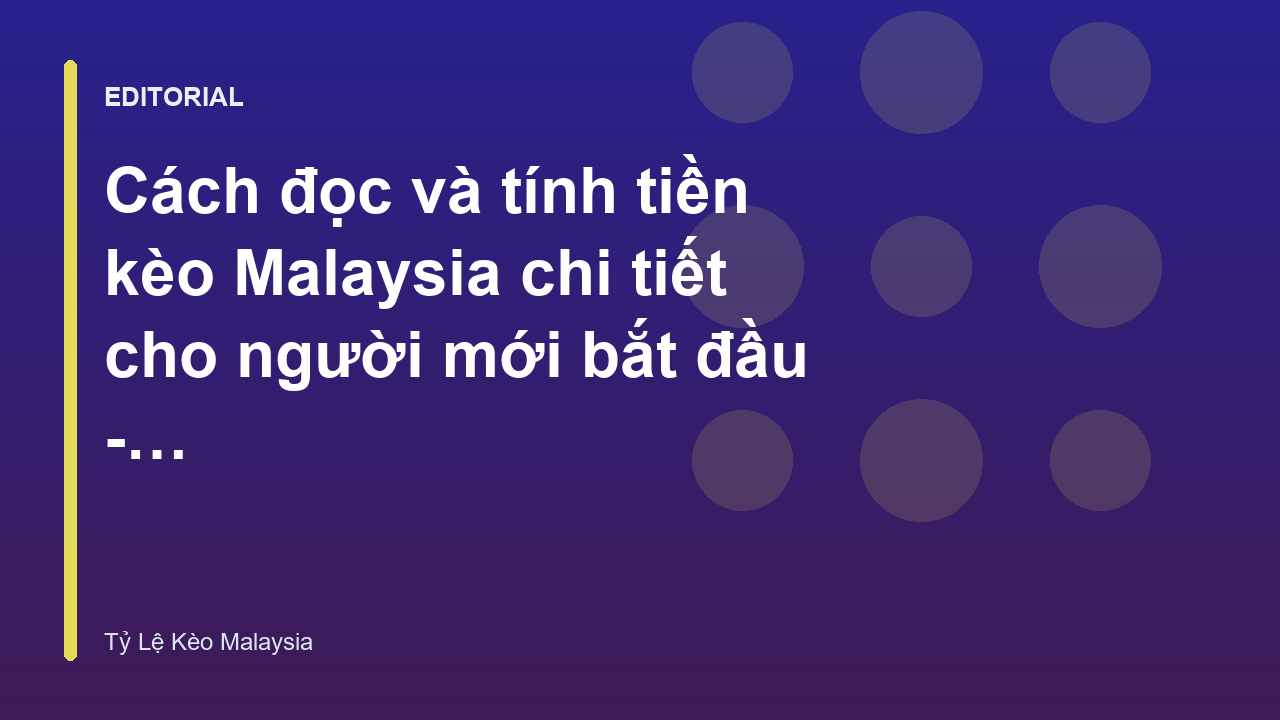 Hướng dẫn cách đọc kèo Malaysia cho người mới