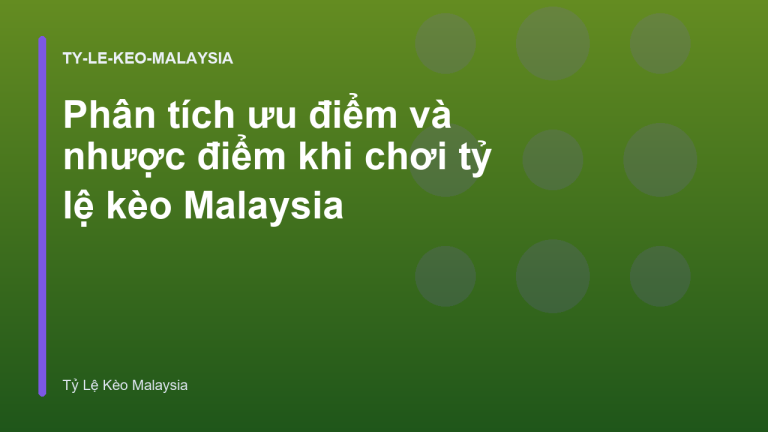 Phân tích ưu điểm và nhược điểm khi chơi tỷ lệ kèo Malaysia
