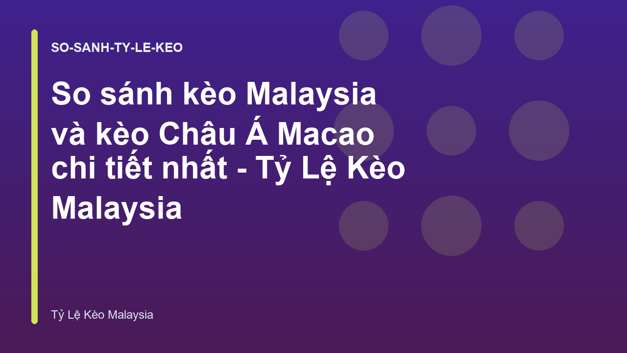 So sánh kèo Malaysia và kèo Châu Á Macao chi tiết nhất - Tỷ Lệ Kèo Malaysia