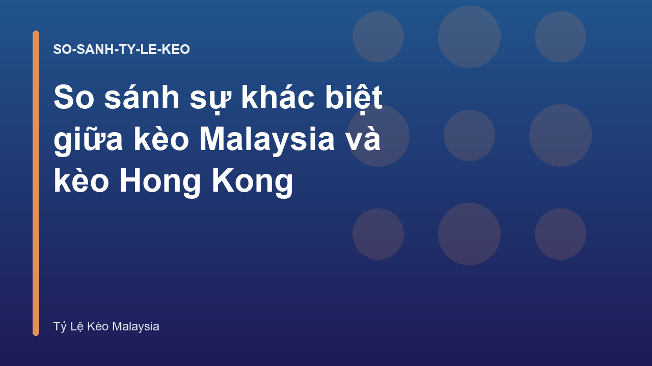 So sánh sự khác biệt giữa kèo Malaysia và kèo Hong Kong