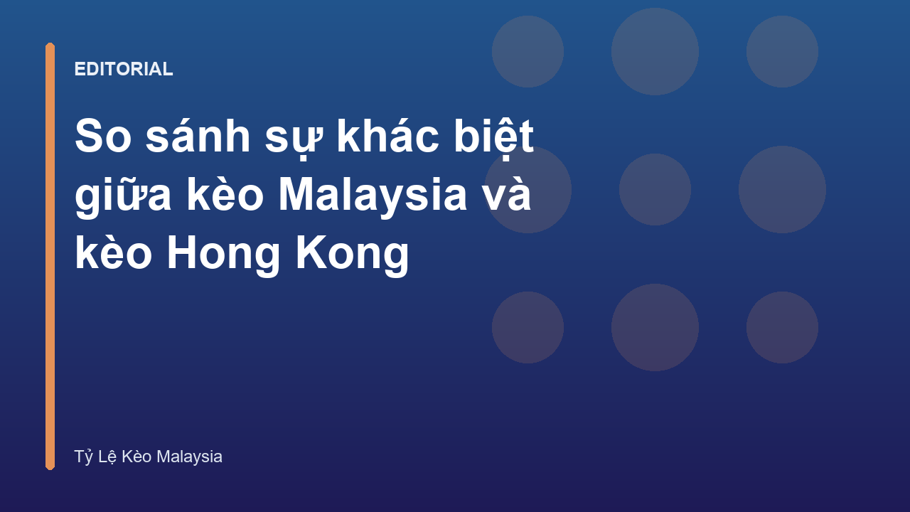 So sánh kèo Malaysia và kèo Hong Kong