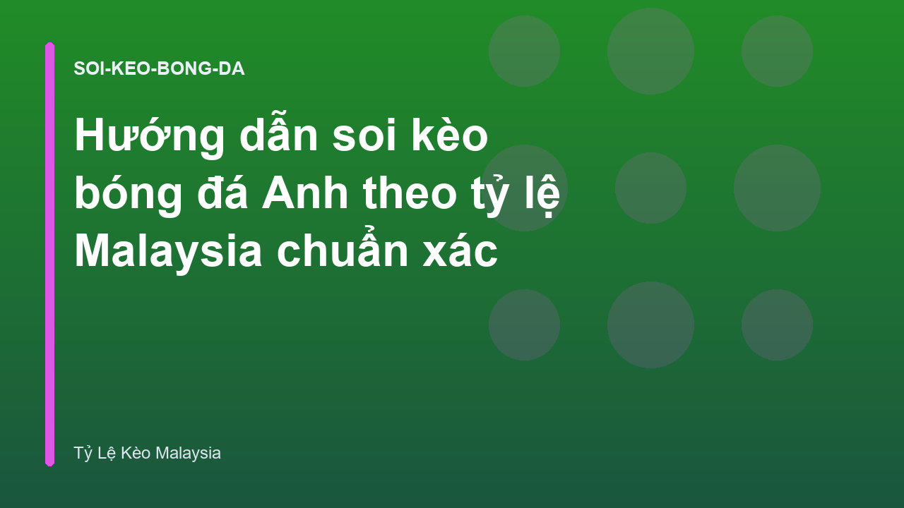 Hướng dẫn soi kèo bóng đá Anh theo tỷ lệ Malaysia chuẩn xác