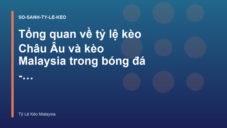 Tổng quan về tỷ lệ kèo Châu Âu và kèo Malaysia trong bóng đá - Tỷ Lệ Kèo Malaysia